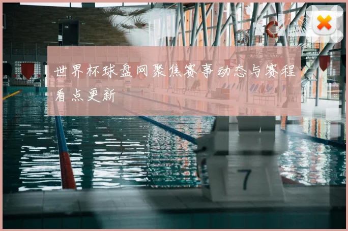 世界杯球盘网聚焦赛事动态与赛程看点更新