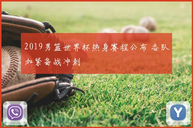 2019男篮世界杯热身赛程公布 各队加紧备战冲刺