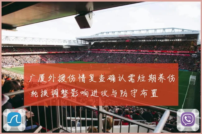 广厦外援伤情复查确认需短期养伤 轮换调整影响进攻与防守布置