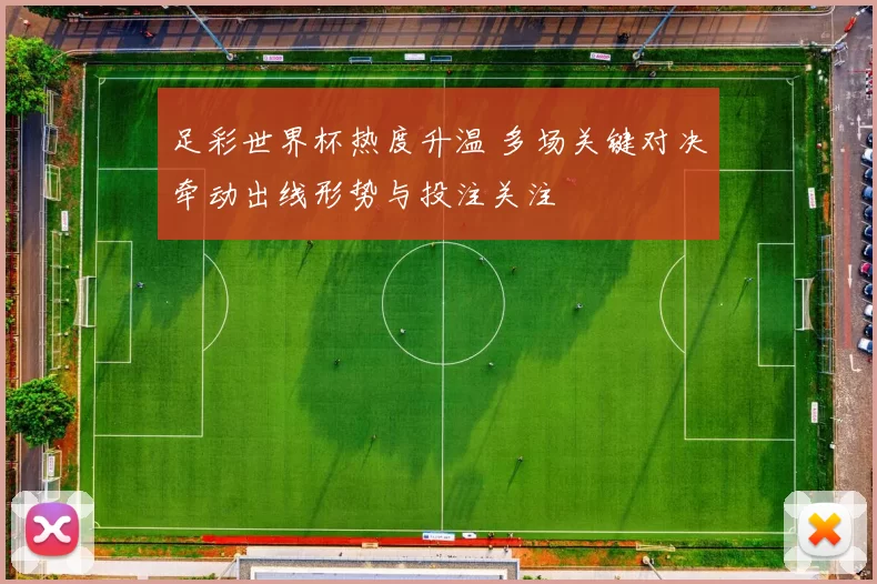 足彩世界杯热度升温 多场关键对决牵动出线形势与投注关注