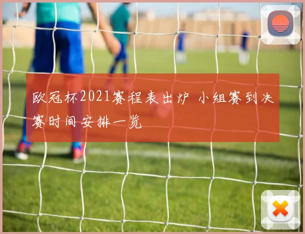 欧冠杯2021赛程表出炉 小组赛到决赛时间安排一览