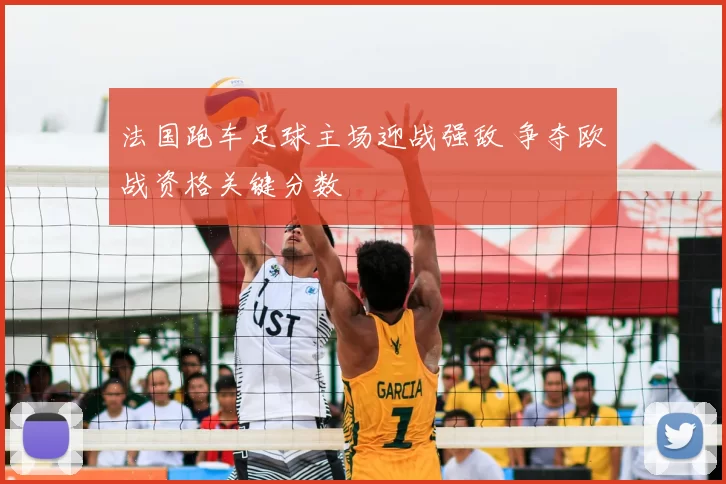 法国跑车足球主场迎战强敌 争夺欧战资格关键分数