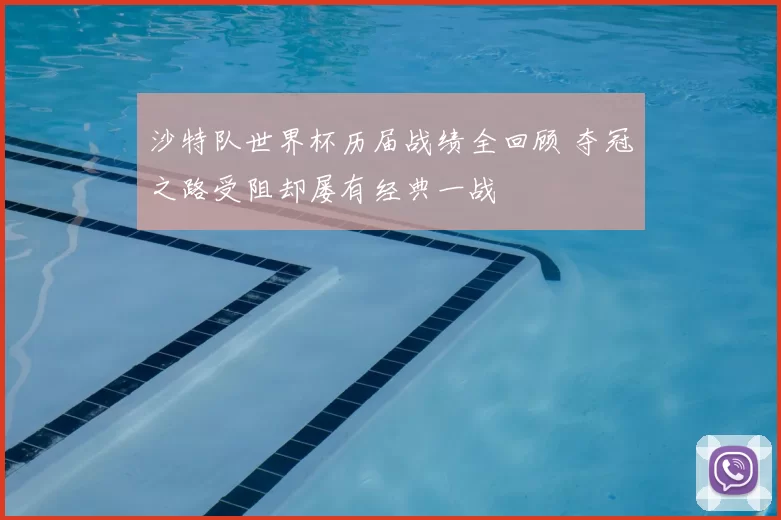 沙特队世界杯历届战绩全回顾 夺冠之路受阻却屡有经典一战