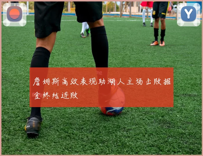 詹姆斯高效表现助湖人主场击败掘金终结连败