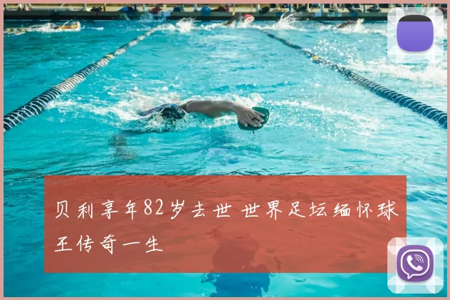 贝利享年82岁去世 世界足坛缅怀球王传奇一生