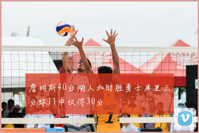 詹姆斯40分湖人加时胜勇士库里三分球11中仅得30分